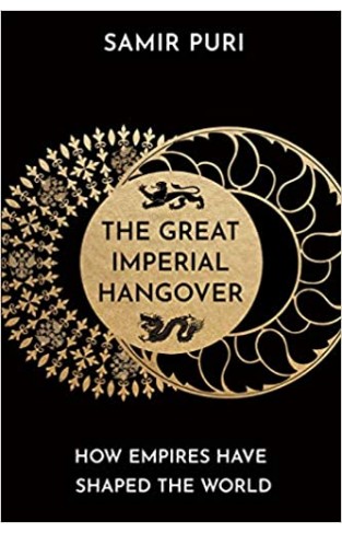  The Great Imperial Hangover : How Empires Have Shaped the World